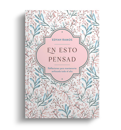 En Esto Pensad Un Año de Reflexiones Para Mantenerte Enfocada En Dios - Edyah Ramos
